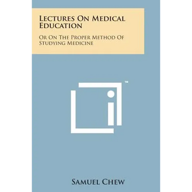 Lectures on Medical Education: Or on the Proper Method of Studying Medicine
