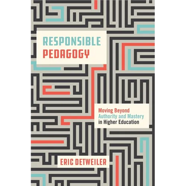 Responsible Pedagogy: Moving Beyond Authority and Mastery in Higher Education