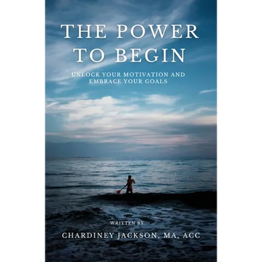 The Power to Begin: Unlock Your Motivation and Embrace Your Goals