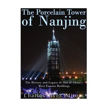 The Porcelain Tower of Nanjing: The History and Legacy of One of China's Most Famous Buildings