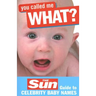 You Called Me What?: The Sun Guide to Celebrity Baby Names