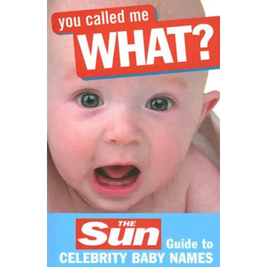 You Called Me What?: The Sun Guide to Celebrity Baby Names