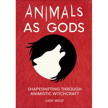 Animals as Gods: Shapeshifting Through Animistic Witchcraft