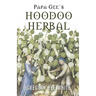 Papa Gee's Hoodoo Herbal: The Magic of Herbs, Roots, and Minerals in the Hoodoo Tradition