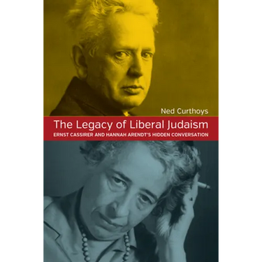 The Legacy of Liberal Judaism: Ernst Cassirer and Hannah Arendt's Hidden Conversation