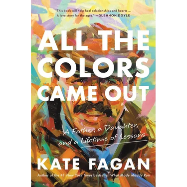 All the Colors Came Out: A Father, a Daughter, and a Lifetime of Lessons