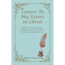 Letters to My Sisters in Christ: Biblical Devotional Readings Designed to Encourage Christians in Their Daily Walk with Christ.