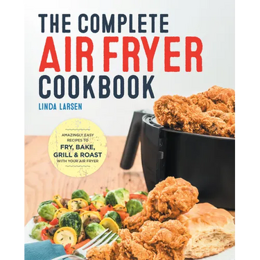 The Complete Air Fryer Cookbook: Amazingly Easy Recipes to Fry, Bake, Grill, and Roast with Your Air Fryer