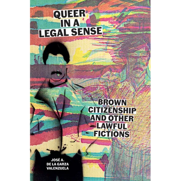 Queer in a Legal Sense: Brown Citizenship and Other Lawful Fictions