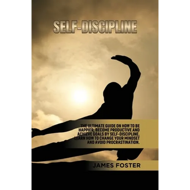 Self-Discipline: The ultimate Guide On How to Be Happier, Become Productive an Achieve Goals by Self-discipline. Learn How change your mindset and avo