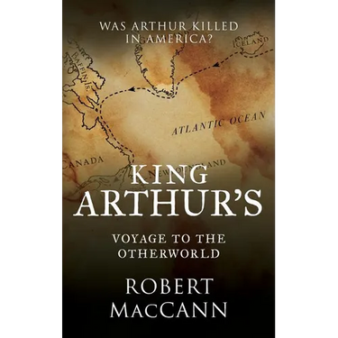 King Arthur's Voyage to the Otherworld: Was Arthur killed in America?