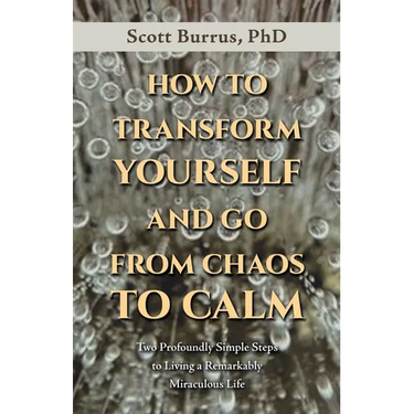 How to Transform Yourself and Go from Chaos to Calm: Two Profoundly Simple Steps to Living a Remarkably Miraculous Life