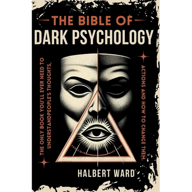 THE Bible of Dark Psychology: The Only Book You'll Ever Need to Understand People's Thoughts, Actions and How to Change Them.