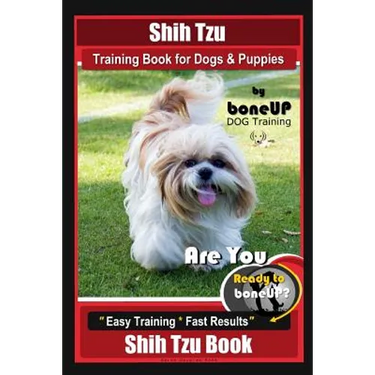 Shih Tzu Training Book for Dogs & Puppies By BoneUP DOG Training: Are You Ready to Bone Up? Easy Training * Fast Results Shih Tzu Book