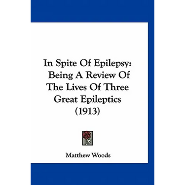 In Spite Of Epilepsy: Being A Review Of The Lives Of Three Great Epileptics (1913)