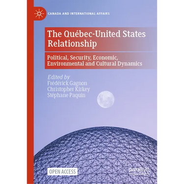 The Québec-United States Relationship: Political, Security, Economic, Environmental and Cultural Dynamics