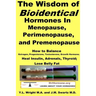 The Wisdom of Bioidentical Hormones In Menopause, Perimenopause, and Premenopause: How to Balance Estrogen, Progesterone, Testosterone, Growth Hormone
