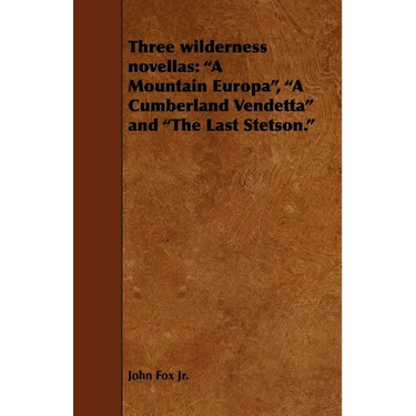 Three Wilderness Novellas: A Mountain Europa, a Cumberland Vendetta and the Last Stetson.