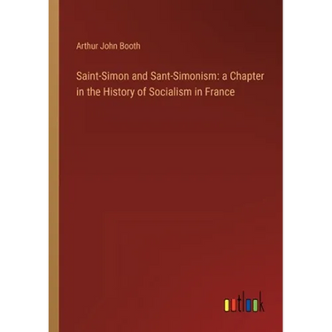 Saint-Simon and Sant-Simonism: a Chapter in the History of Socialism in France