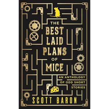 The Best Laid Plans of Mice: An anthology of odd short stories