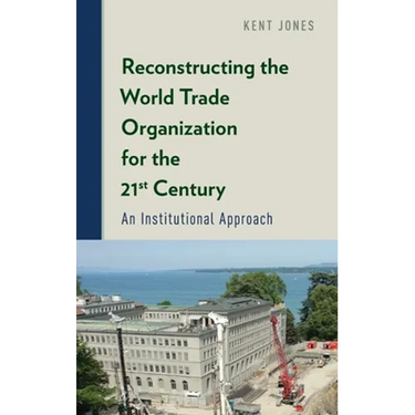 Reconstructing the World Trade Organization for the 21st Century: An Institutional Approach