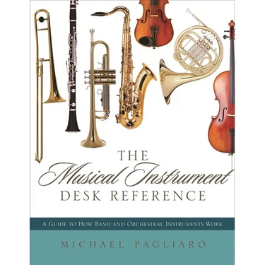 Musical Instrument Desk Reference: A Guide to How Band and Orchestral Instruments Work