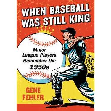 When Baseball Was Still King: Major League Players Remember the 1950s