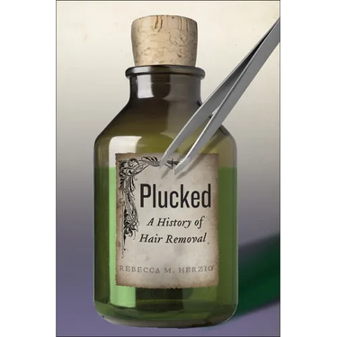 Plucked: A History of Hair Removal