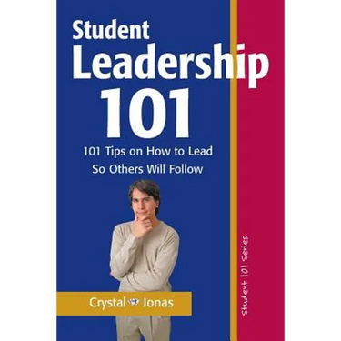 Student Leadership 101: 101 Tips on How to Lead So Others Will Follow