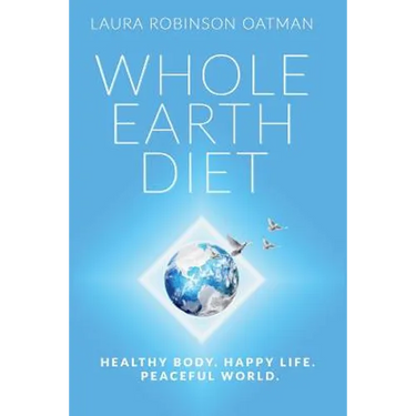 Whole Earth Diet: : Healthy Body. Happy Life. Peaceful World.