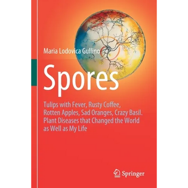 Spores: Tulips with Fever, Rusty Coffee, Rotten Apples, Sad Oranges, Crazy Basil. Plant Diseases That Changed the World as Well as My Life