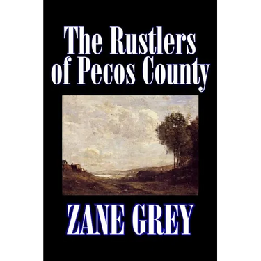 The Rustlers of Pecos County by Zane Grey, Fiction, Westerns, Historical