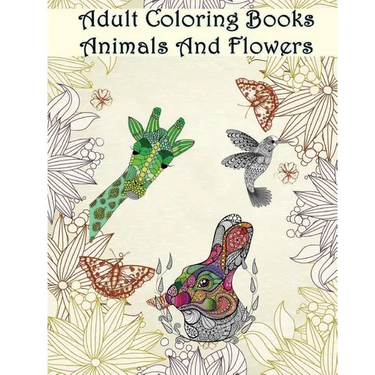 Adult Coloring Books Animals And Flowers: An Adult Coloring Book with over 140 Coloring Pages with Beautiful Flowers & Animals: Stress Relief Coloring