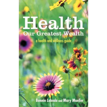 Health: Our Greatest Wealth: A Health and Wellness Guide