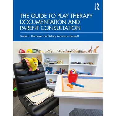 The Guide to Play Therapy Documentation and Parent Consultation