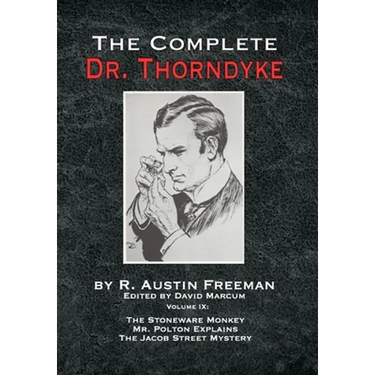 The Complete Dr. Thorndyke - Volume IX: The Stoneware Monkey Mr. Polton Explains and The Jacob Street Mystery