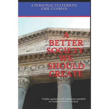 A Better Society We Should Create: Viable options and solutions needed to create a better Society