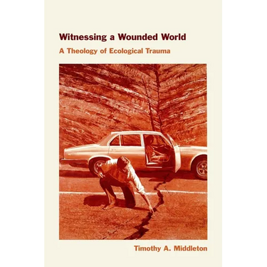 Witnessing a Wounded World: A Theology of Ecological Trauma