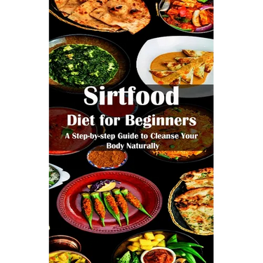 Sirtfood Diet for Beginners: A Step-by-step Guide to Cleanse Your Body Naturally
