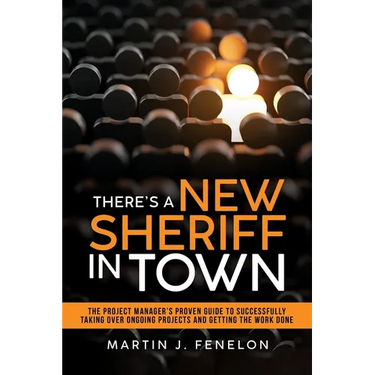 There's a New Sheriff in Town: The Project Manager's Proven Guide to Successfully Taking Over Ongoing Projects and Getting the Work Done