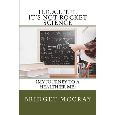 H.E.A.L.T.H.: It's Not Rocket Science: (My Journey to a Healthier Me)