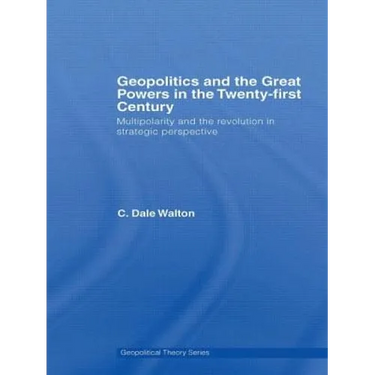 Geopolitics and the Great Powers in the 21st Century: Multipolarity and the Revolution in Strategic Perspective