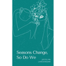 Seasons Change, So Do We