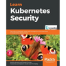 Learn Kubernetes Security: Securely orchestrate, scale, and manage your microservices in Kubernetes deployments