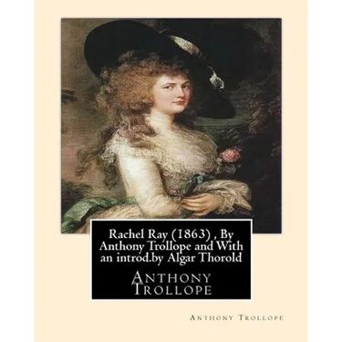 Rachel Ray (1863), By Anthony Trollope and With an introd.by Algar Thorold: (Thorold, Algar Labouchere, 1866-1936)