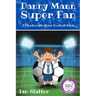 Danny Mann Super Fan: A football story for 9 -13 yr olds