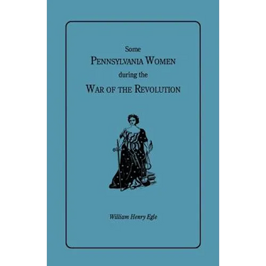 Some Pennsylvania Women During the War of the Revolution