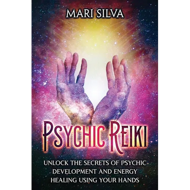 Psychic Reiki: Unlock the Secrets of Psychic Development and Energy Healing Using Your Hands