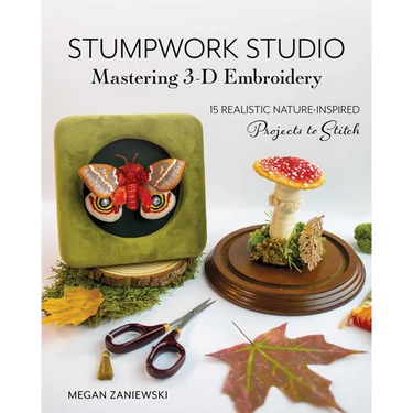 Stumpwork Studio--Mastering 3-D Embroidery: 15 Realistic Nature-Inspired Projects to Stitch