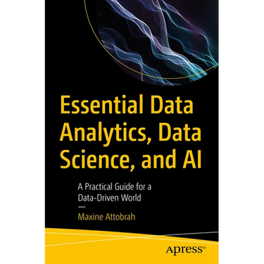 Essential Data Analytics, Data Science, and AI: A Practical Guide for a Data-Driven World